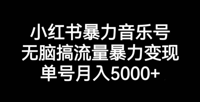 小红书暴力音乐号，无脑搞流量暴力变现，单号月入5000+第一学习库-致力于各大收费VIP教程和网赚项目分享第一学习库