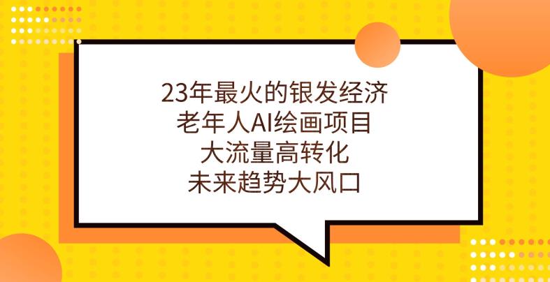 23年最火的银发经济，老年人AI绘画项目，大流量高转化，未来趋势大风口【揭秘】第一学习库-致力于各大收费VIP教程和网赚项目分享第一学习库