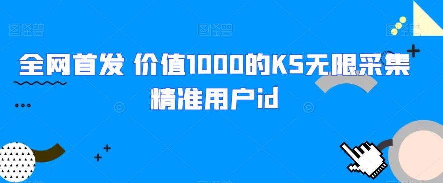 全网首发 价值1000的KS无限采集精准用户id第一学习库-致力于各大收费VIP教程和网赚项目分享第一学习库